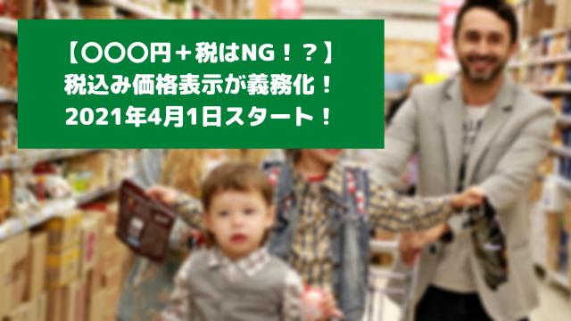 〇〇〇円＋税はNG！？】税込み価格表示が義務化！2021年4月1日